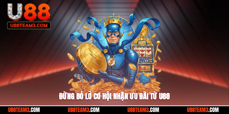 Đừng bỏ lỡ cơ hội nhận ưu đãi từ U88
