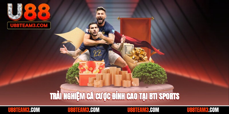 Trải nghiệm cá cược đỉnh cao tại bti sports